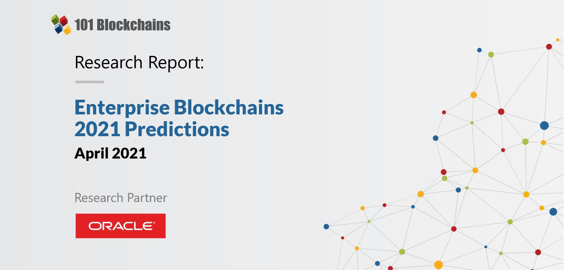 Research Report: Enterprise Blockchains – 2022 Predictions ENTERPRISE BLOCKCHAINS 2021 PREDICTIONS RESEARCH